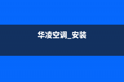 华凌空调安装电话号码(总部/更新)售后服务受理中心(华凌空调 安装)