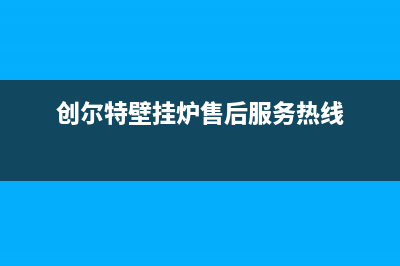 创尔特壁挂炉售后维修电话(400已更新)维修售后服务长沙(创尔特壁挂炉售后服务热线)