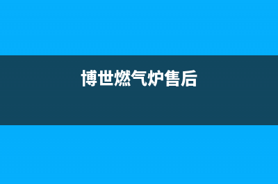 博世燃气灶售后电话2023已更新售后服务网点受理(博世燃气炉售后)