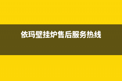 依玛壁挂炉售后服务维修电话(2023更新)重庆售后服务电话(依玛壁挂炉售后服务热线)