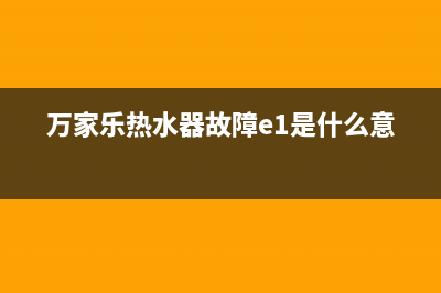 万家乐热水器故障代码显示e1(万家乐热水器故障e1是什么意思)