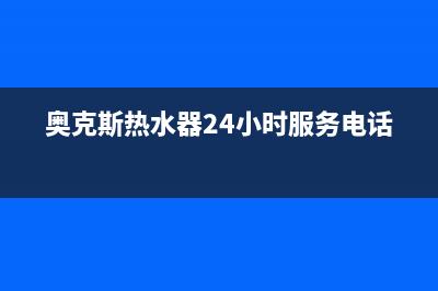 奥克斯热水器24小时服务电话(总部/更新)售后服务网点400(奥克斯热水器24小时服务电话)