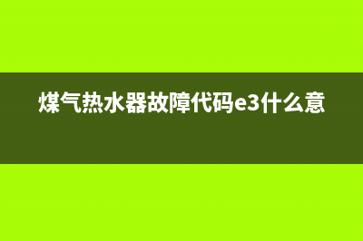 煤气热水器故障报e2(煤气热水器故障代码e3什么意思)