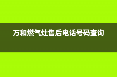 万和燃气灶售后服务电话(总部/更新)售后服务网点24小时(万和燃气灶售后电话号码查询)