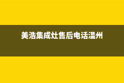 美浩集成灶售后维修服务电话2023已更新售后400厂家电话(美浩集成灶售后电话温州)