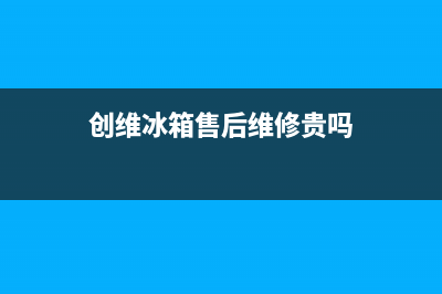 创维冰箱售后维修电话号码2023已更新(今日/更新)售后服务网点预约电话(创维冰箱售后维修贵吗)