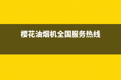 樱花油烟机全国统一服务热线(400已更新)售后24小时厂家客服中心(樱花油烟机全国服务热线)