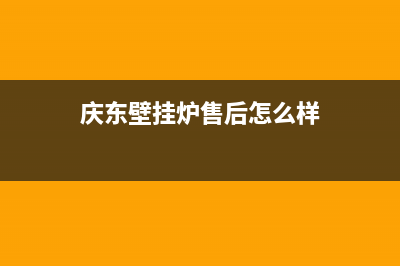 庆东壁挂炉售后维修电话2023已更新400全国服务电话(庆东壁挂炉售后怎么样)