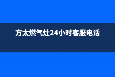 方太燃气灶24小时服务热线电话2023已更新售后400安装电话(方太燃气灶24小时客服电话)