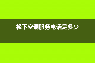 松下空调服务电话24小时(400已更新)售后服务网点服务预约(松下空调服务电话是多少)