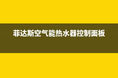 菲达斯空气能热水器售后服务电话2023已更新售后400厂家电话(菲达斯空气能热水器控制面板)