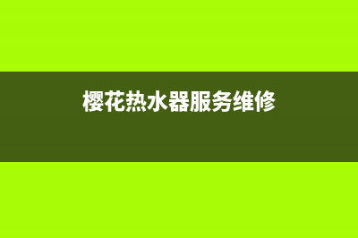 樱花热水器服务24小时热线(400已更新)全国统一厂家24小时维修热线(樱花热水器服务维修)