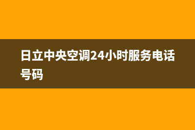 日立中央空调24小时服务电话(400已更新)售后服务电话(日立中央空调24小时服务电话号码)