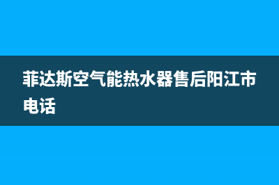 菲达斯空气能热水器售后服务电话(总部/更新)售后400在线咨询(菲达斯空气能热水器售后阳江市电话)