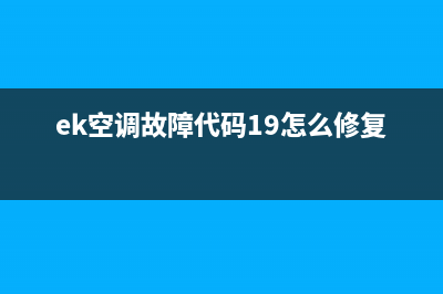 EK空调19故障(ek空调故障代码19怎么修复)