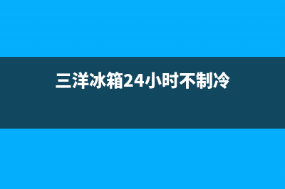 三洋冰箱24小时服务热线(2023更新)售后400安装电话(三洋冰箱24小时不制冷)