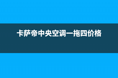 卡萨帝中央空调售后电话24小时(400已更新)售后400维修部电话(卡萨帝中央空调一拖四价格)