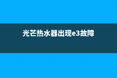 光芒热水器e1故障解决方法(光芒热水器出现e3故障)