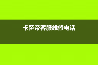 卡萨帝售后服务24小时服务热线(400已更新)售后服务网点预约电话(卡萨帝客服维修电话)
