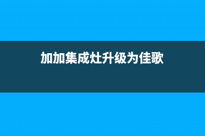 加加集成灶售后维修电话(总部/更新)售后服务网点400客服电话(加加集成灶升级为佳歌)