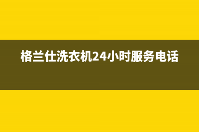 格兰仕洗衣机24小时服务电话(2023更新)售后服务人工受理(格兰仕洗衣机24小时服务电话)