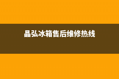晶弘冰箱售后维修热线(2023更新)全国统一客服24小时服务预约(晶弘冰箱售后维修热线)