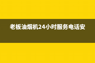 老板油烟机24小时服务电话(2023更新)售后服务受理中心(老板油烟机24小时服务电话安装)