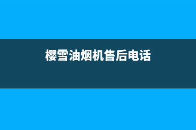 樱雪油烟机售后维修电话(2023更新)全国统一客服咨询电话(樱雪油烟机售后电话)