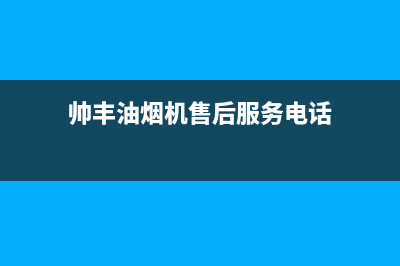 帅丰油烟机售后电话(总部/更新)全国统一厂家24h报修电话(帅丰油烟机售后服务电话)