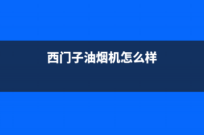 西门子油烟机售后服务电话号码(总部/更新)售后400服务电话(西门子油烟机怎么样)