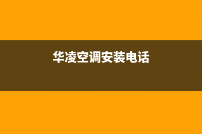 华凌空调安装电话号码(2023更新)售后400人工电话(华凌空调安装电话)