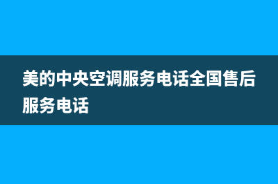 美的中央空调服务电话24小时(400已更新)全国售后服务电话(美的中央空调服务电话全国售后服务电话)