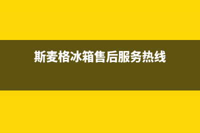 斯麦格冰箱售后服务电话2023已更新售后服务热线(斯麦格冰箱售后服务热线)