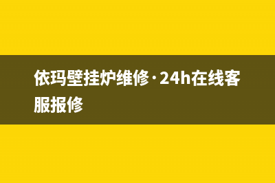 依玛壁挂炉售后服务维修电话(400已更新)厂家电话(依玛壁挂炉维修·24h在线客服报修)