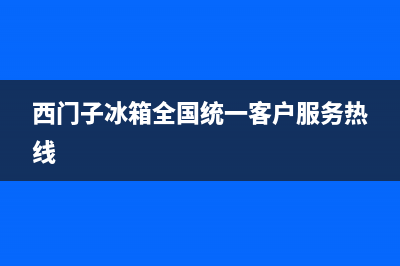 西门子冰箱全国24小时服务热线(400已更新)售后400人工电话(西门子冰箱全国统一客户服务热线)