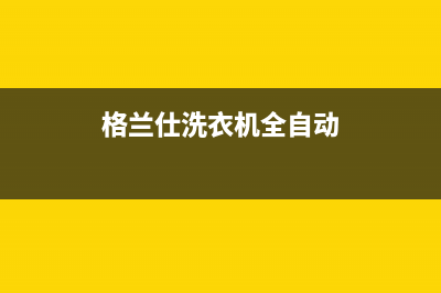 格兰仕洗衣机全国服务热线电话(总部/更新)售后服务24小时受理中心(格兰仕洗衣机全自动)