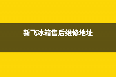 新飞冰箱售后维修电话号码2023已更新(今日/更新)售后服务网点24小时人工客服热线(新飞冰箱售后维修地址)