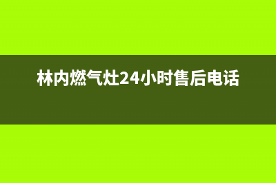 林内燃气灶24小时服务电话(2023更新)售后400维修部电话(林内燃气灶24小时售后电话)