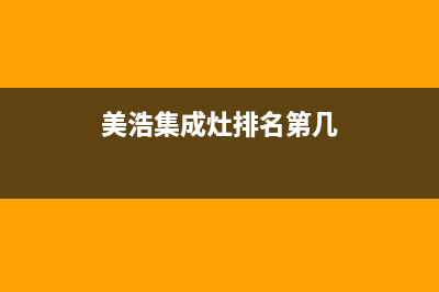 美浩集成灶售后维修服务电话2023已更新售后服务24小时网点400(美浩集成灶排名第几)