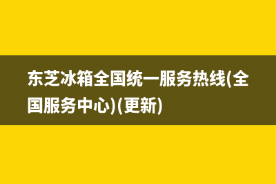 东芝冰箱全国统一服务热线(2023更新)售后400在线咨询(东芝冰箱全国统一服务热线(全国服务中心)(更新))