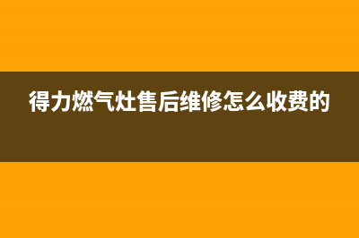 得力燃气灶售后维修服务电话(400已更新)售后服务网点24小时人工客服热线(得力燃气灶售后维修怎么收费的)