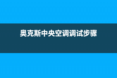 奥克斯中央空调e6代码故障(奥克斯中央空调调试步骤)