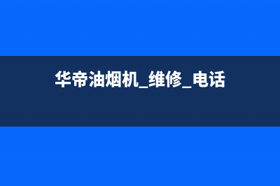 华帝油烟机售后维修服务电话号码2023已更新(今日/更新)售后服务网点400(华帝油烟机 维修 电话)