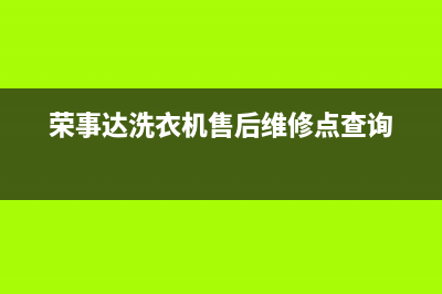 荣事达洗衣机售后维修点查询2023已更新售后服务24小时咨询电话(荣事达洗衣机售后维修点查询)