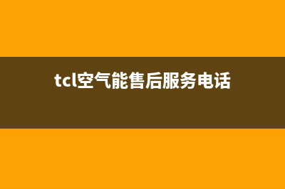 TCL空气能售后服务电话24小时(总部/更新)售后服务中心(tcl空气能售后服务电话)