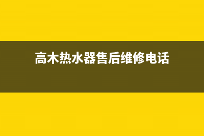 高木热水器售后服务电话(400已更新)全国统一厂家24h报修电话(高木热水器售后维修电话)