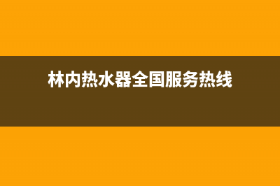 林内热水器全国服务热线(今日/更新)售后24小时厂家在线服务(林内热水器全国服务热线)