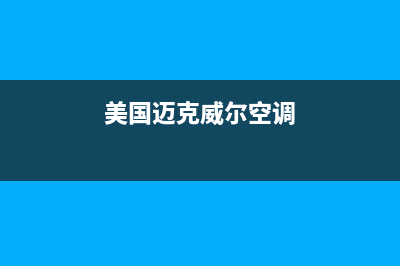 迈克维尔空调售后维修中心电话(2023更新)服务电话24小时热线(美国迈克威尔空调)