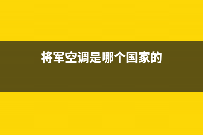 将军中央空调售后服务电话2023已更新售后服务热线(将军空调是哪个国家的)