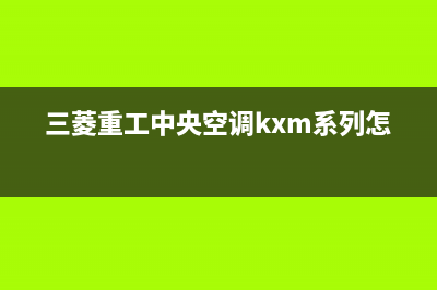 三菱重工中央空调24小时服务电话2023已更新售后服务维修电话(三菱重工中央空调kxm系列怎么样)